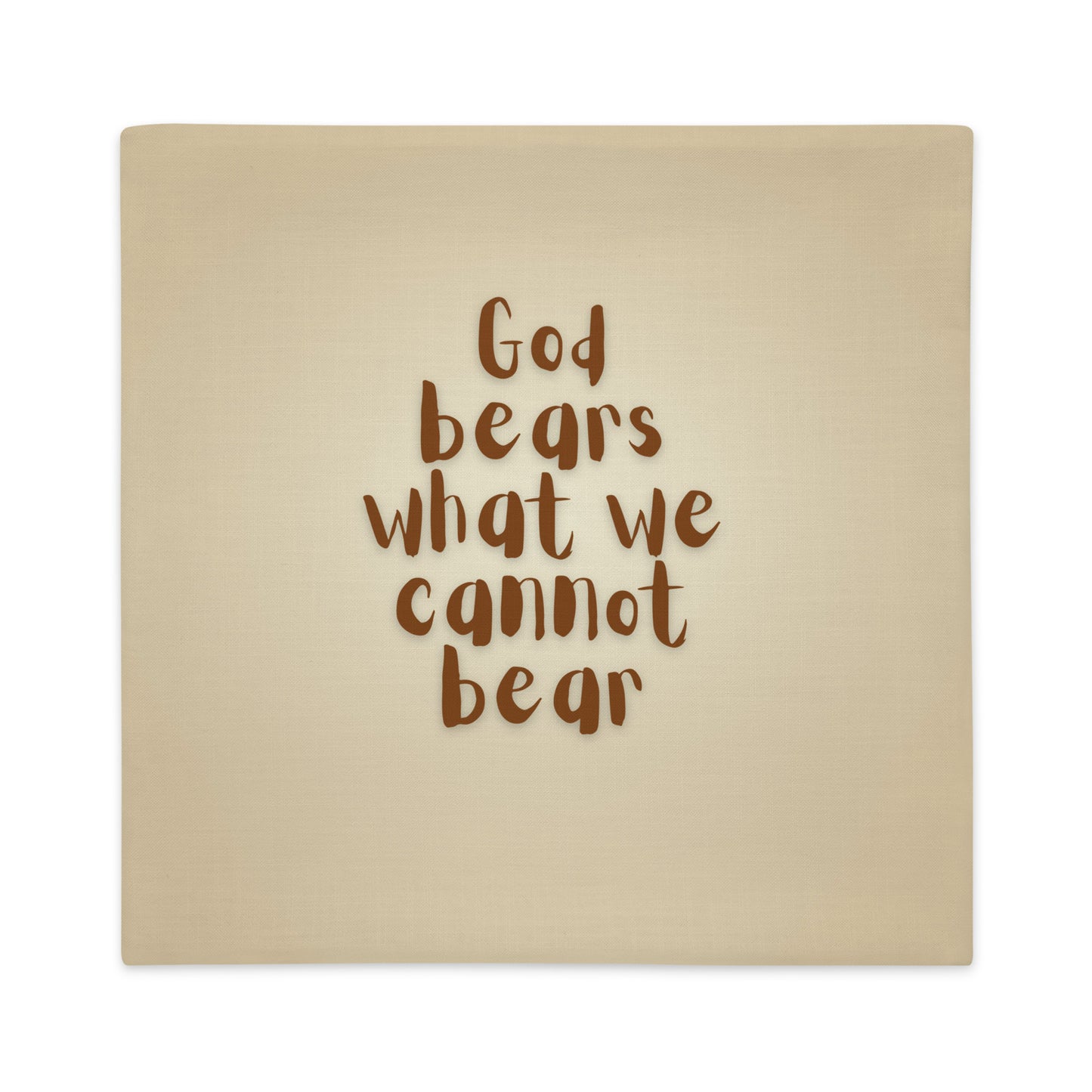 God Bears What We Cannot Bear: Premium Cushions Covers