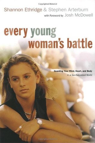 Every Young Woman's Battle: Guarding Your Mind, Heart, and Body
