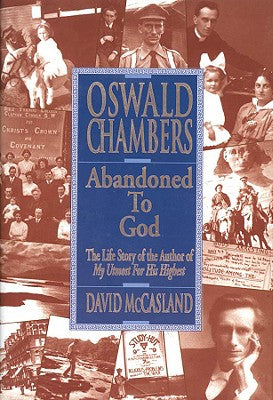 Oswald Chambers: Abandoned to God: The Life Story of the Author of My Utmost for His Highest