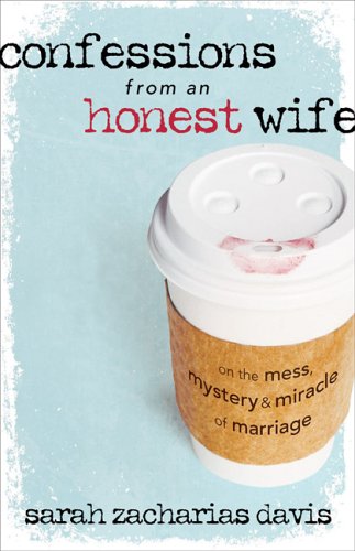 Confessions from an Honest Wife: On the Mess, Mystery & Miracle of Marriage