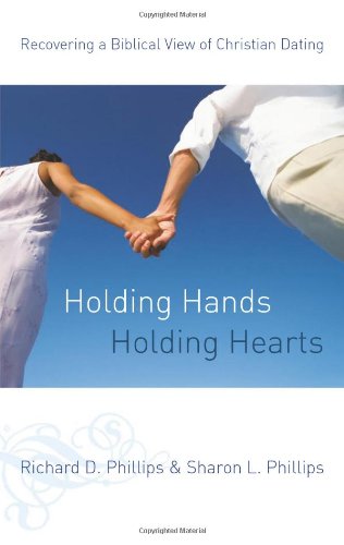 Holding Hands, Holding Hearts: Recovering a Biblical View of Christian Dating